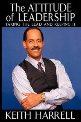 The Attitude of Leadership: Taking the Lead and Keeping It - VERY GOOD
