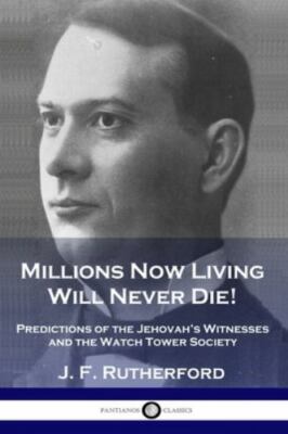Millions Now Living Will Never Die!: Predictions of the Jehovah's Witnesses a...