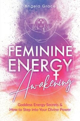 Feminine Energy Awakening: Goddess Energy Secrets & How To Step Into Your Divine