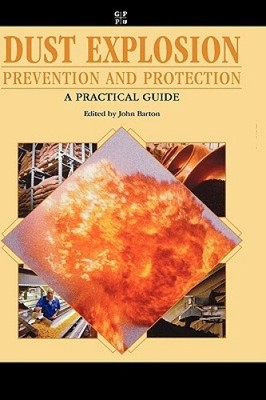 Dust Explosion Prevention and Protection: A Practical Guide by Katherine Barton