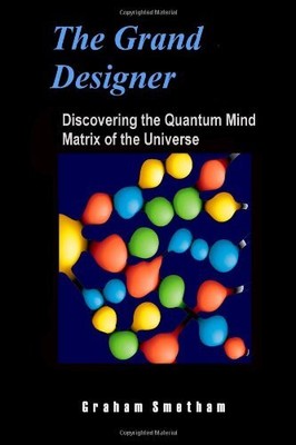THE GRAND DESIGNER: DISCOVERING THE QUANTUM MIND MATRIX OF By Graham Smetham NEW