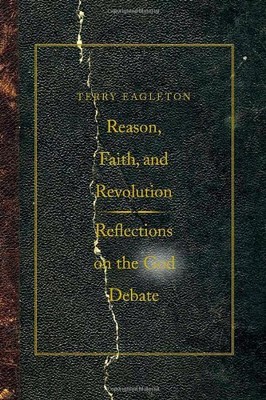 REASON, FAITH, AND REVOLUTION: REFLECTIONS ON THE GOD By Terry Eagleton **NEW**
