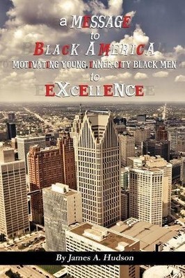 A MESSAGE TO BLACK AMERICA: MOTIVATING YOUNG, INNER-CITY By James Hudson **NEW**