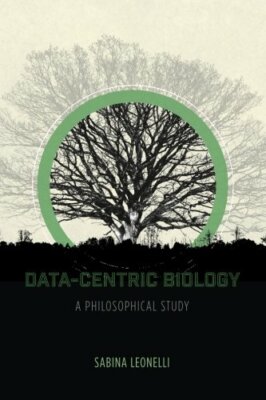 Data-Centric Biology: A Philosophical Study, Leonelli 9780226416472 New+=