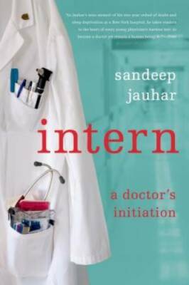 Intern: A Doctor's Initiation - Paperback By Jauhar, Sandeep - GOOD