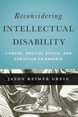 Reconsidering Intellectual Disability: L'Arche, Medical Ethics, and Christian...