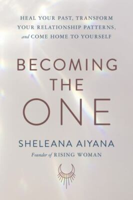 Becoming the One: Heal Your Past, Transform Your Relationship Patterns, and Come