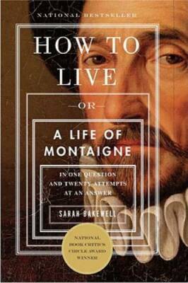 How to Live: Or A Life of Montaigne in One Question and Twenty Attempts a - GOOD