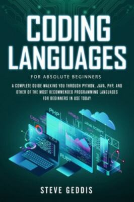 Coding Languages for Absolute Beginners: A complete guide walking you through...