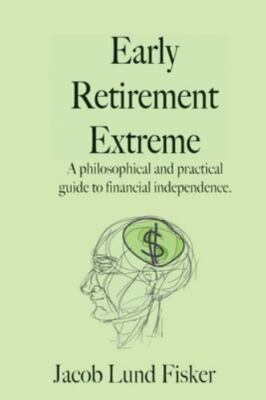 Early Retirement Extreme: A Philosophical and Practical Guide to Financial Indep