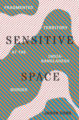Sensitive Space: Fragmented Territory at the India-Bangladesh Border (Global