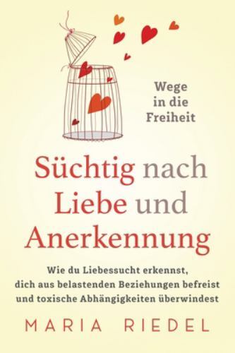 Süchtig Nach Liebe und Anerkennung - Wege in Die Freiheit - : Wie du ...
