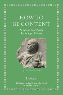 How to Be Content: An Ancient Poet's Guide for an Age of Excess (Ancient