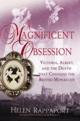 A Magnificent Obsession: Victoria, Albert, and the Death That Changed the - GOOD