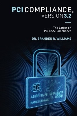 PCI COMPLIANCE, VERSION 3.2: THE LATEST ON PCI DSS By Branden R. Williams *NEW*