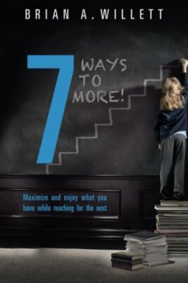 7 Ways to More!: Maximize and enjoy what you have while reaching for the next-,