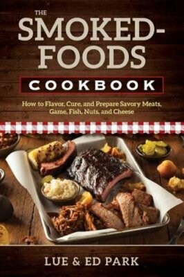 The Smoked-Foods Cookbook: How to Flavor, Cure, and Prepare Savory Meats, Game,