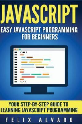 JavaScript: Easy JavaScript Programming For Beginners. Your Step-By-Step...