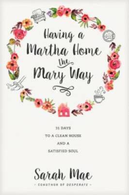 Having a Martha Home the Mary Way: 31 Days to a Clean House and a Satisfi - GOOD