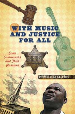 With Music and Justice for All: Some Southerners and Their Passions by Gaillard