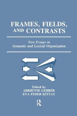 Frames, Fields, and Contrasts: New Essays in Semantic and Lexical Organization