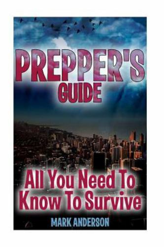 Prepper's Guide: All You Need to Know to Survive : (Prepping, Survival ...