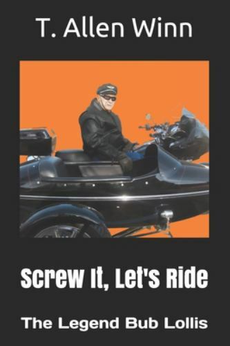 Screw It, Let's Ride : The Legend Bub Lollis by T. Allen Winn (2020 ...
