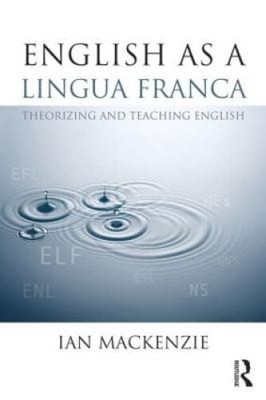 English as a Lingua Franca: Theorizing and Teaching English by Mackenzie, Ian