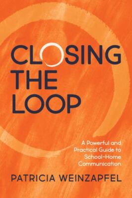 Closing the Loop: A Powerful and Practical Guide to School-Home Communication