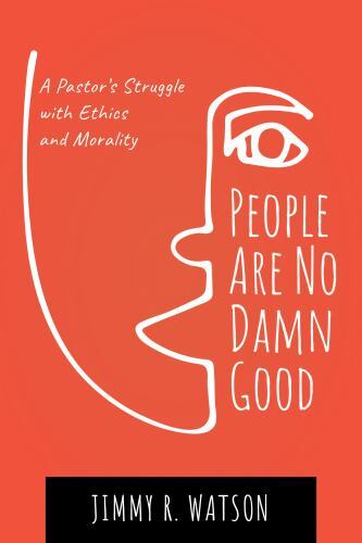 People Are No Damn Good : A Pastor's Struggle with Ethics and Morality ...