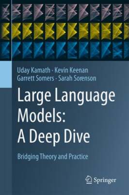 Large Language Models: A Deep Dive: Bridging Theory and Practice by Uday Kamath