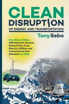 Tony Seba Clean Disruption of Energy and Transportation (Paperback) (UK IMPORT)