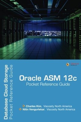 ORACLE ASM 12C POCKET REFERENCE GUIDE: DATABASE CLOUD By Charles Kim & Nitin