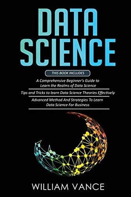 Data Science: 3 Book in 1 - Beginner's Guide to Learn the Realms