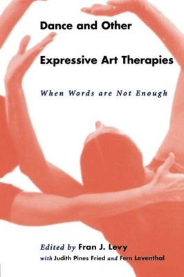 DANCE AND OTHER EXPRESSIVE ART THERAPIES: WHEN WORDS ARE By Fran J. Levy **NEW**