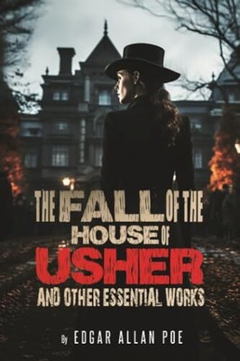 The Fall of The House of Usher and Other Essential Works by Edgar Allan Poe:...