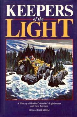 KEEPERS OF THE LIGHT: A HISTORY OF BRITISH COLUMBIA'S By Donald Graham BRAND NEW