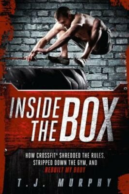 Inside the Box: How Crossfit (R) Shredded the Rules, Stripped Down the Gym, and