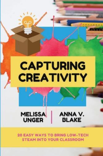 Capturing Creativity : 20 Easy Ways to Bring Low-Tech STEAM into Your ...