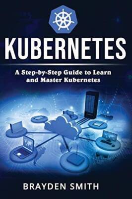Kubernetes: A Step-by-Step Guide to Learn and Master Kubernetes - GOOD