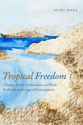 Tropical Freedom: Climate, Settler Colonialism, and Black ...  (paperback)