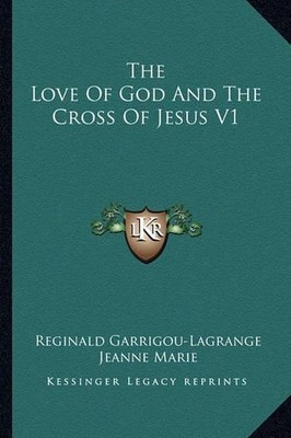 Reginald Garrigou-Lagrange The Love Of God And The Cross Of Jesus V1 (Tascabile)