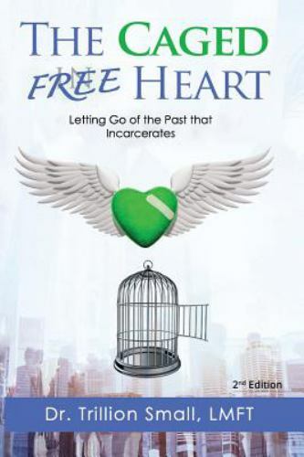 Caged Free Heart : Letting Go of the Past That Incarcerates by Trillion ...