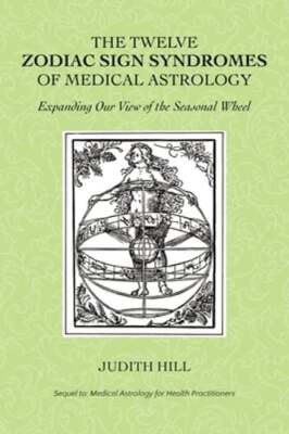 The Twelve Zodiac Sign Syndromes of Medical Astrology by Judith Hill: New
