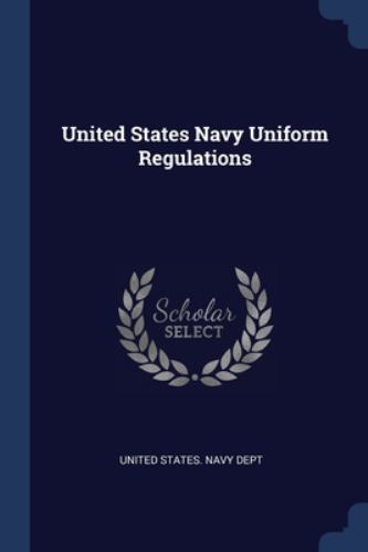 United States Navy Uniform Regulations by United States Navy Dept (2018 ...