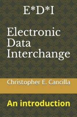 E*D*I - Electronic Data Interchange: An introduction by Christopher Cancilla