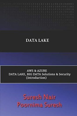 DATA LAKE AWS & AZURE DATA LAKE, BIG DATA SOLUTIONS & By Suresh Nair & Poornima