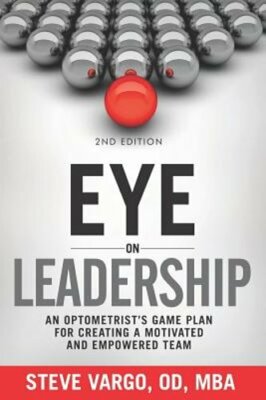 Eye on Leadership: An optometrist's game plan for creating a motivated and: New
