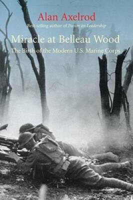 Miracle at Belleau Wood: The Birth of the Modern U.S. Marine Corps - GOOD