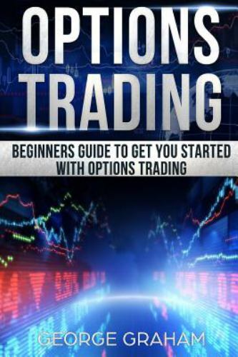 Options Trading : Beginners Guide to Get You Started with Options ...